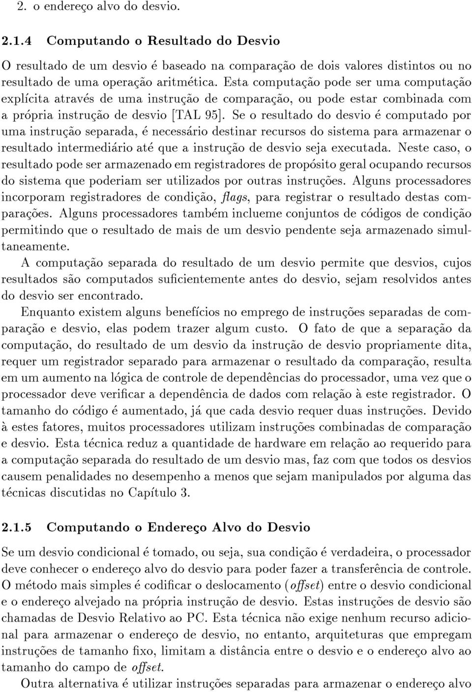 Se o resultado do desvio e computado por uma instruc~ao separada, e necessario destinar recursos do sistema para armazenar o resultado intermediario ate que a instruc~ao de desvio seja executada.