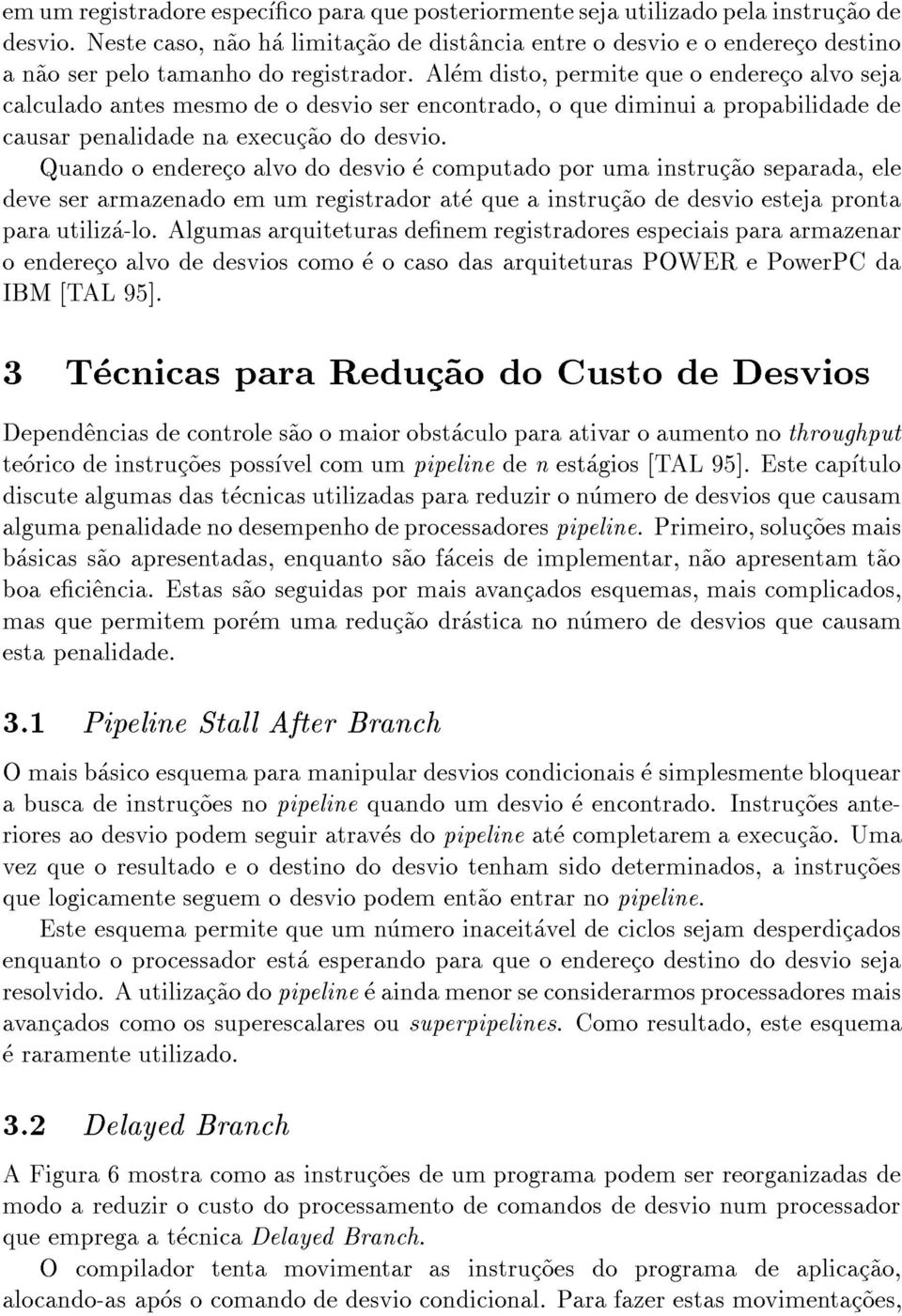 Alem disto, permite que o endereco alvo seja calculado antes mesmo de o desvio ser encontrado, o que diminui a propabilidade de causar penalidade na execuc~ao do desvio.