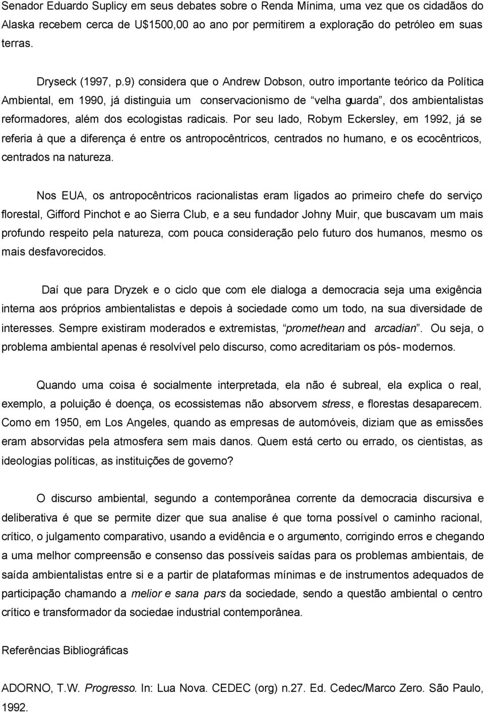 9) considera que o Andrew Dobson, outro importante teórico da Política Ambiental, em 1990, já distinguia um conservacionismo de velha guarda, dos ambientalistas reformadores, além dos ecologistas