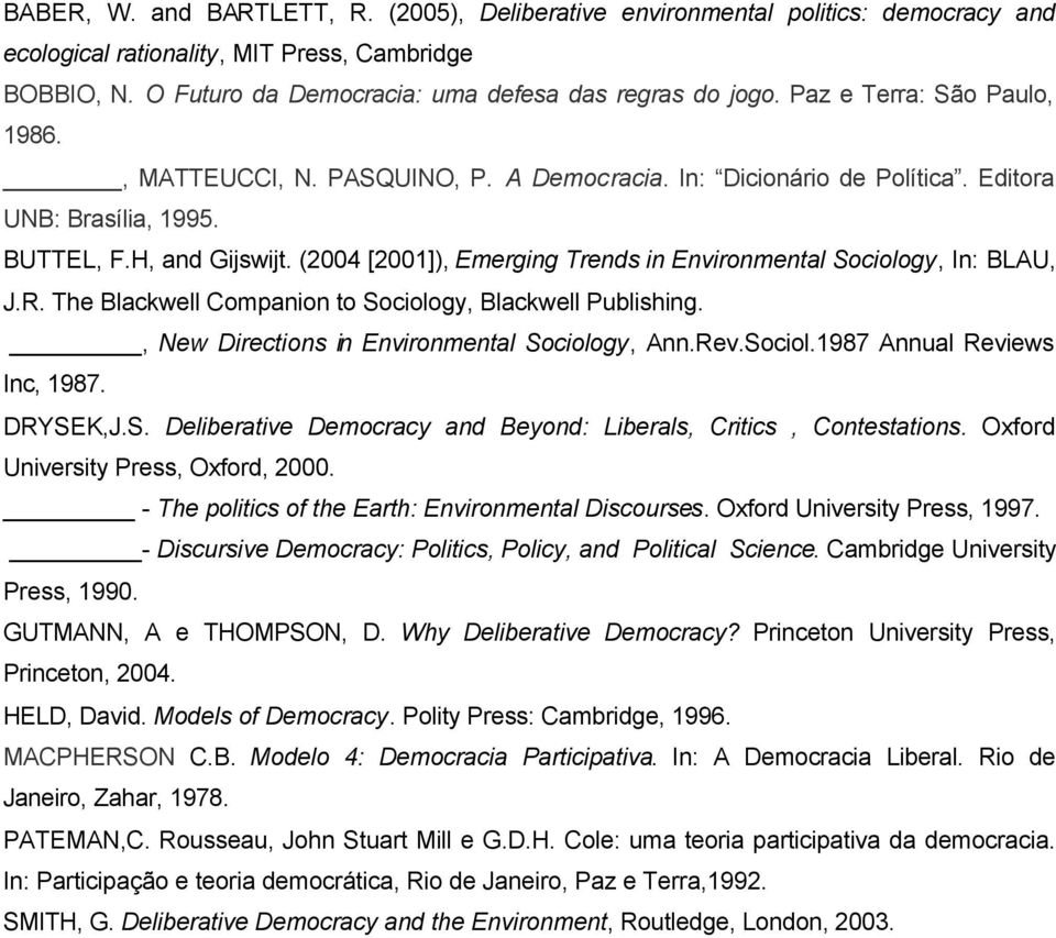 (2004 [2001]), Emerging Trends in Environmental Sociology, In: BLAU, J.R. The Blackwell Companion to Sociology, Blackwell Publishing., New Directions in Environmental Sociology, Ann.Rev.Sociol.1987 Annual Reviews Inc, 1987.