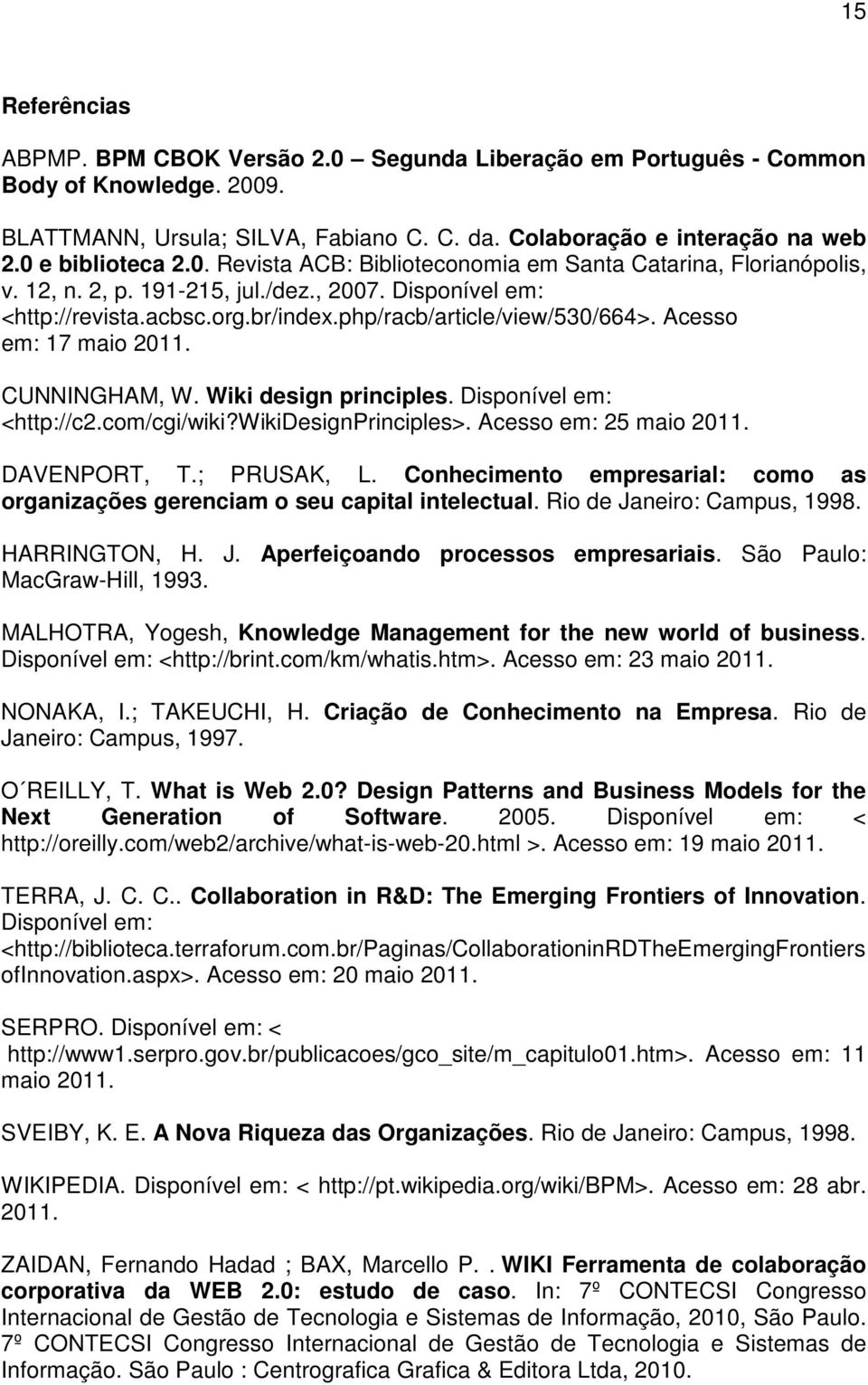 php/racb/article/view/530/664>. Acesso em: 17 maio 2011. CUNNINGHAM, W. Wiki design principles. Disponível em: <http://c2.com/cgi/wiki?wikidesignprinciples>. Acesso em: 25 maio 2011. DAVENPORT, T.