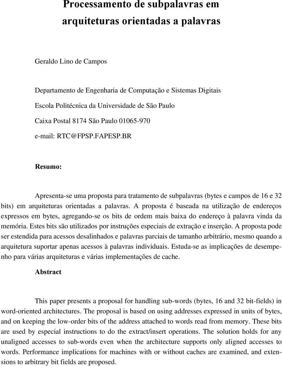 A proposta é baseada na utilização de endereços expressos em bytes, agregando-se os bits de ordem mais baixa do endereço à palavra vinda da memória.