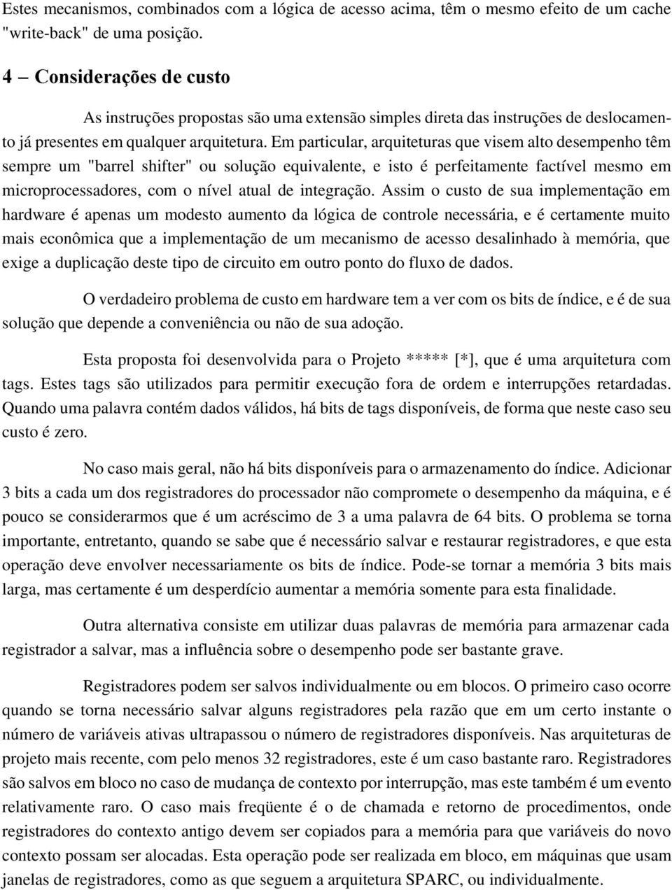 Em particular, arquiteturas que visem alto desempenho têm sempre um "barrel shifter" ou solução equivalente, e isto é perfeitamente factível mesmo em microprocessadores, com o nível atual de