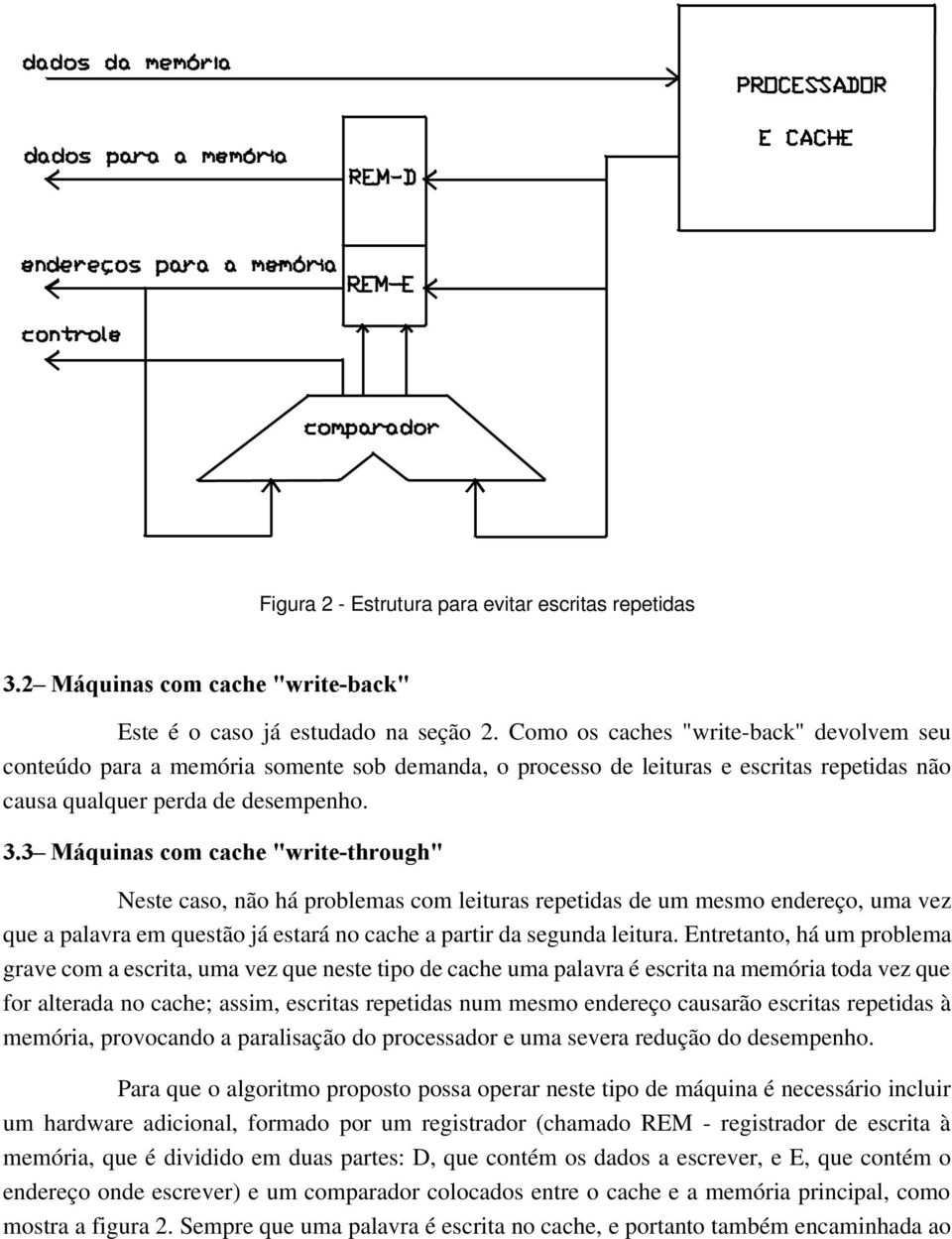 - QUINASÀCOMÀCACHEÀÂWRITETHROUGHÂ Neste caso, não há problemas com leituras repetidas de um mesmo endereço, uma vez que a palavra em questão já estará no cache a partir da segunda leitura.