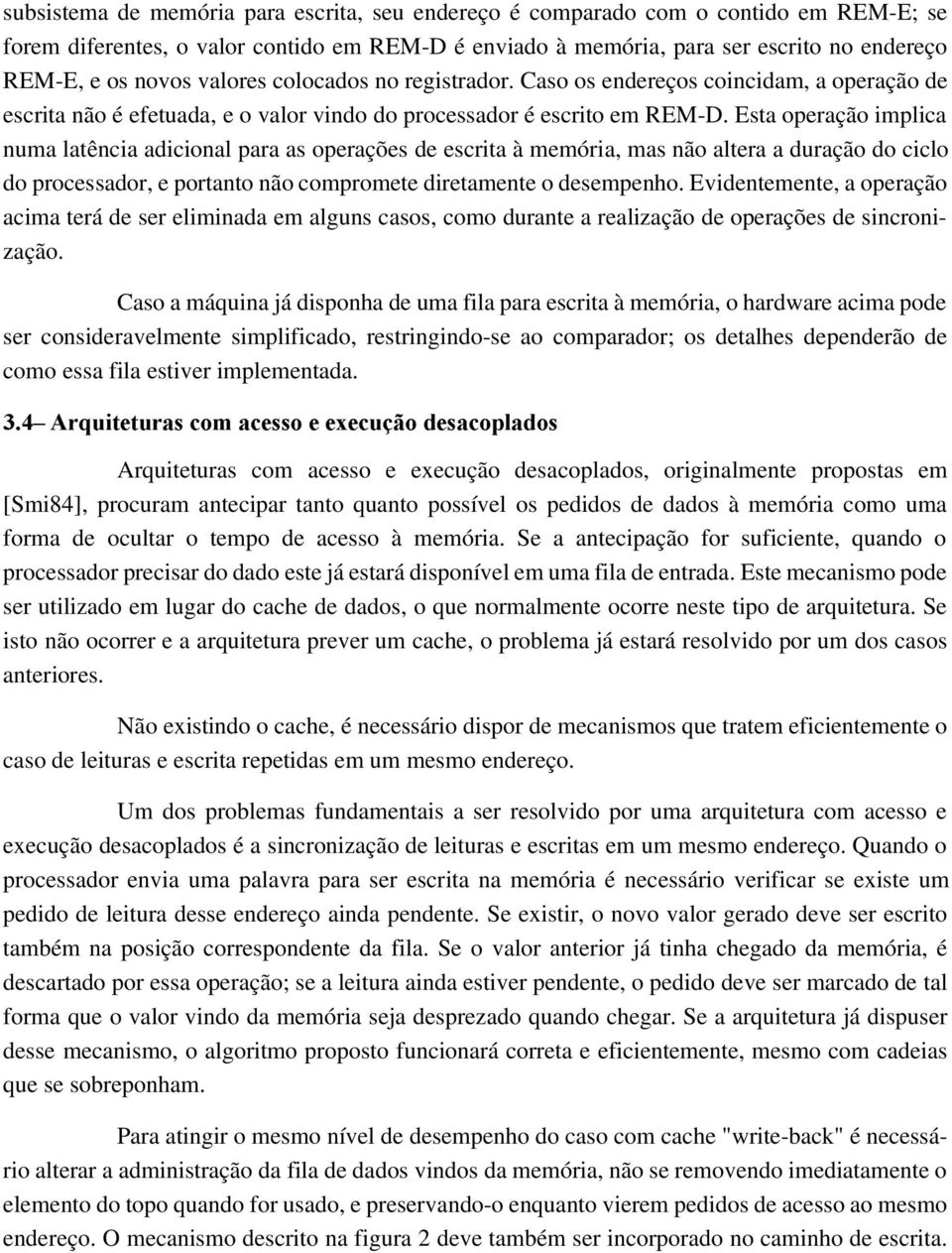 Esta operação implica numa latência adicional para as operações de escrita à memória, mas não altera a duração do ciclo do processador, e portanto não compromete diretamente o desempenho.