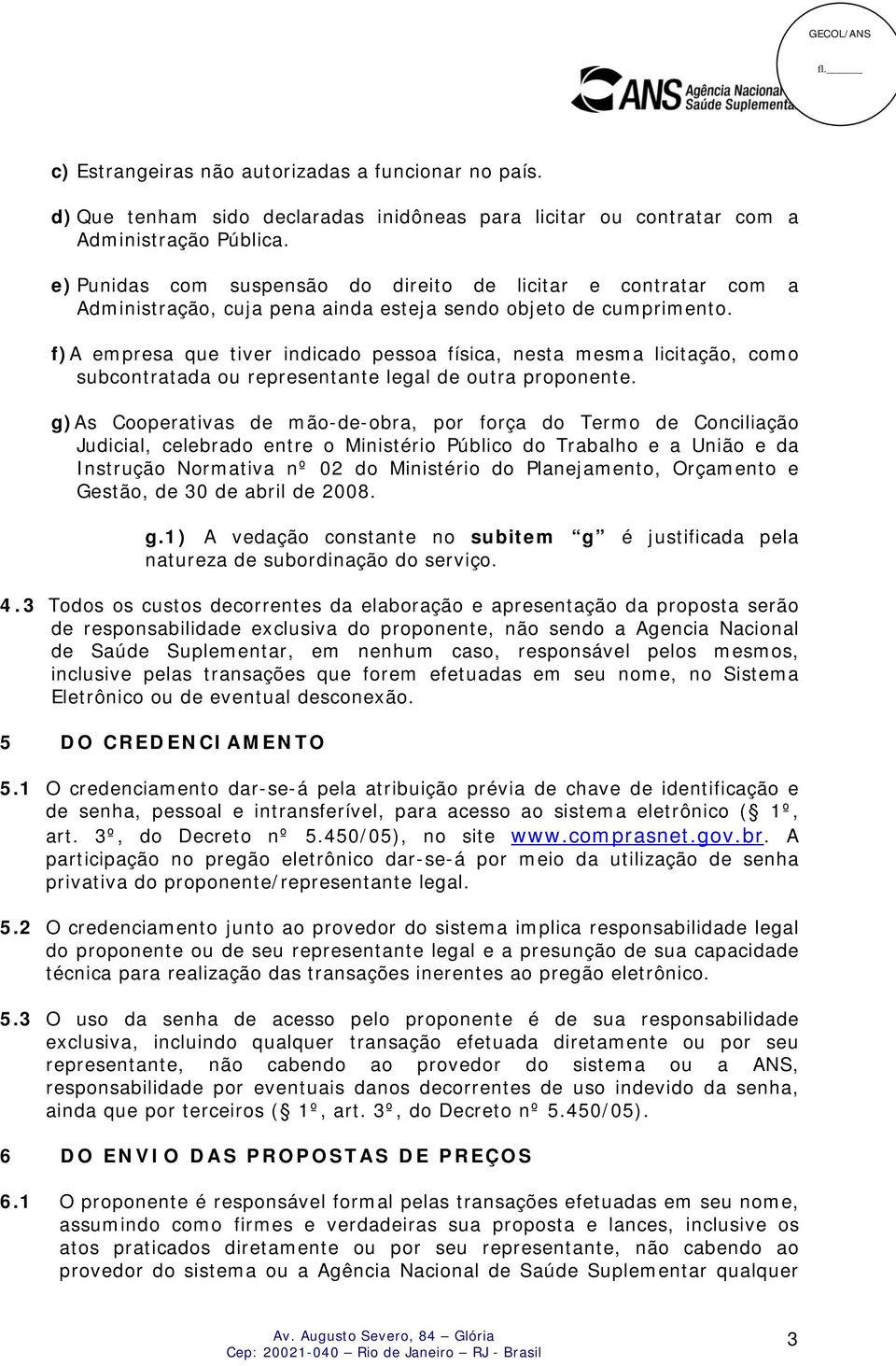 f)a empresa que tiver indicado pessoa física, nesta mesma licitação, como subcontratada ou representante legal de outra proponente.