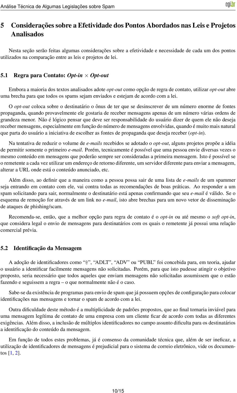 1 Regra para Contato: Opt-in Opt-out Embora a maioria dos textos analisados adote opt-out como opção de regra de contato, utilizar opt-out abre uma brecha para que todos os spams sejam enviados e