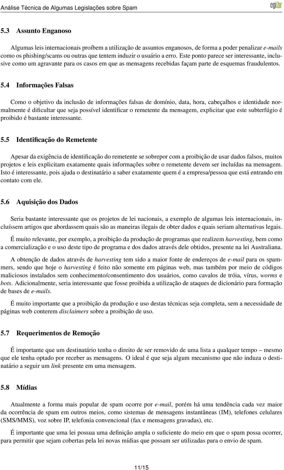 4 Informações Falsas Como o objetivo da inclusão de informações falsas de domínio, data, hora, cabeçalhos e identidade normalmente é dificultar que seja possível identificar o remetente da mensagem,