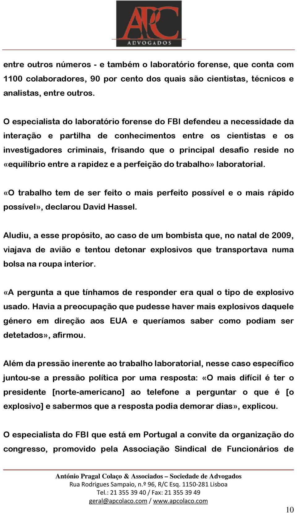 no «equilíbrio entre a rapidez e a perfeição do trabalho» laboratorial. «O trabalho tem de ser feito o mais perfeito possível e o mais rápido possível», declarou David Hassel.