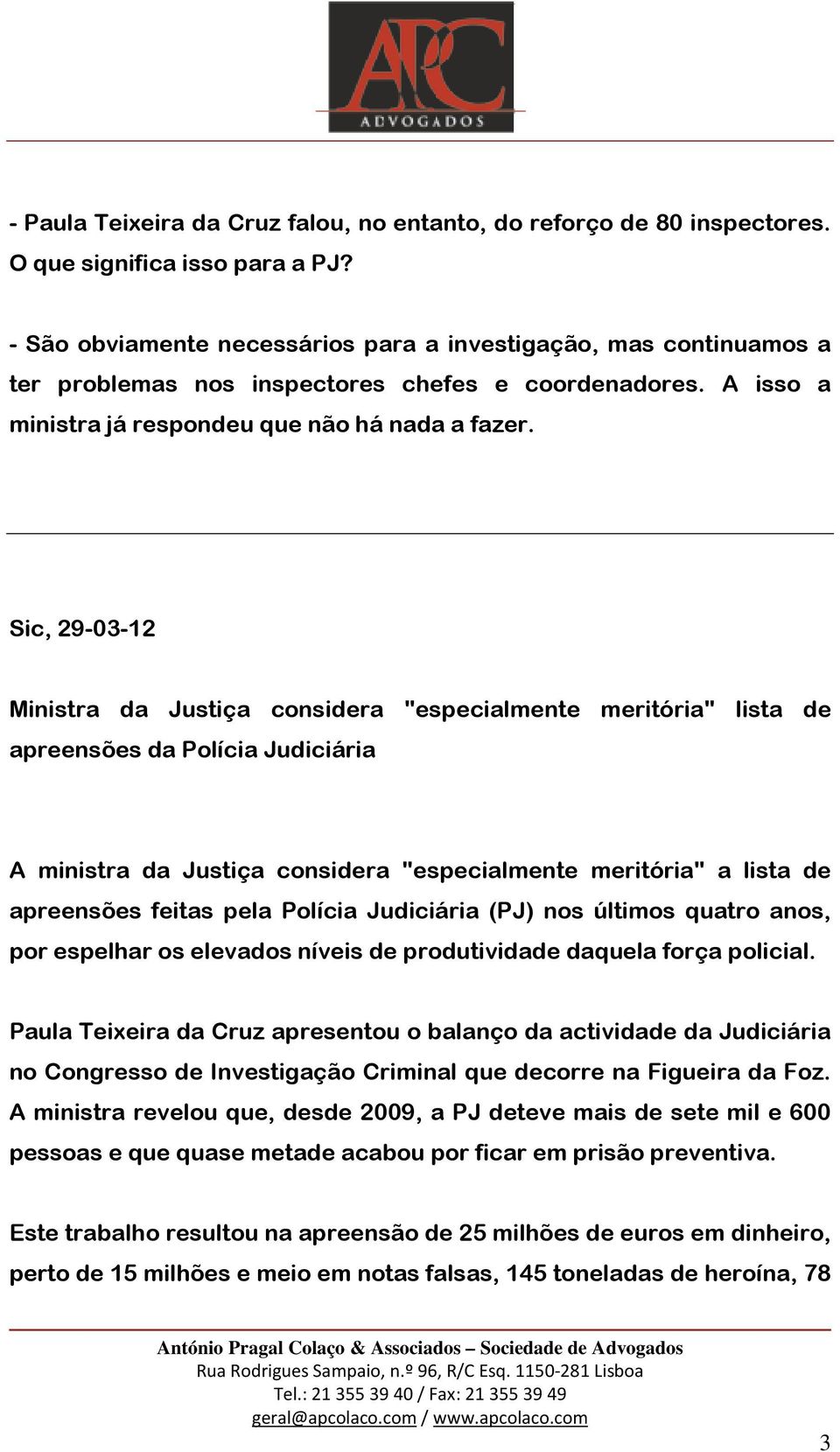 Sic, 29-03-12 Ministra da Justiça considera "especialmente meritória" lista de apreensões da Polícia Judiciária A ministra da Justiça considera "especialmente meritória" a lista de apreensões feitas