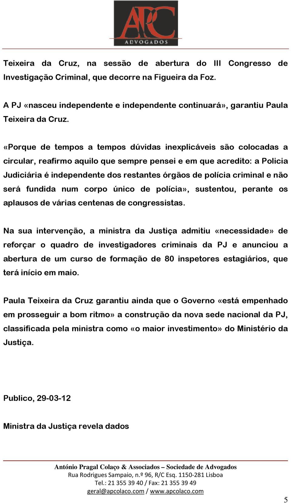 «Porque de tempos a tempos dúvidas inexplicáveis são colocadas a circular, reafirmo aquilo que sempre pensei e em que acredito: a Policia Judiciária é independente dos restantes órgãos de polícia