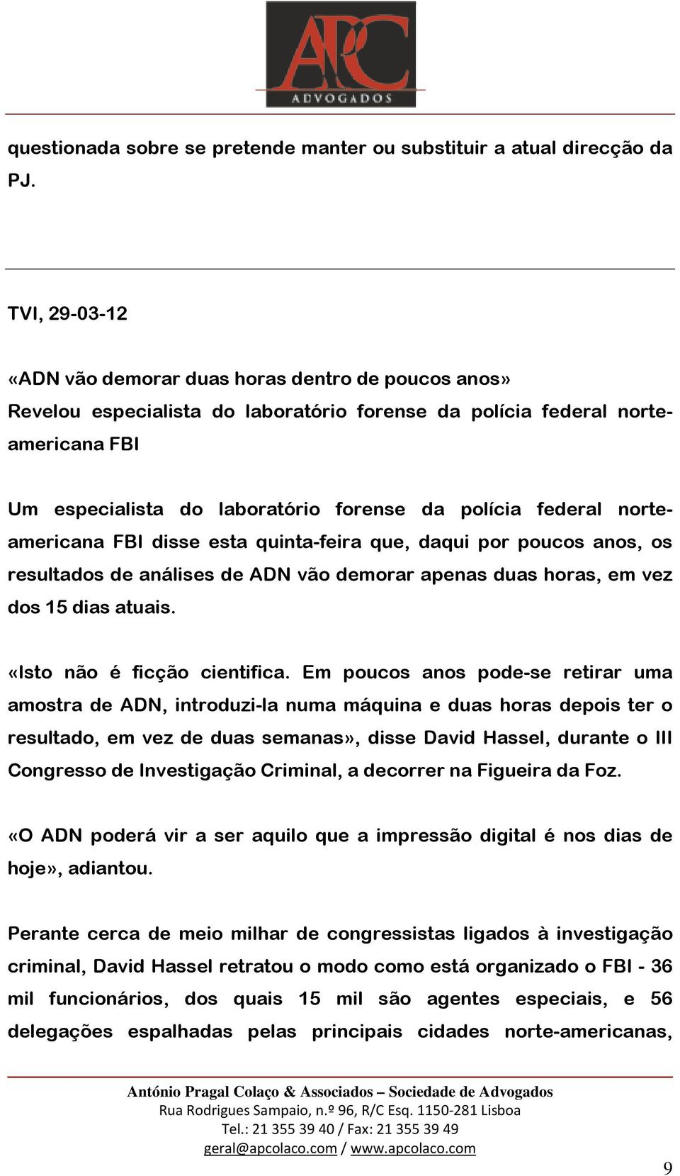 federal norteamericana FBI disse esta quinta-feira que, daqui por poucos anos, os resultados de análises de ADN vão demorar apenas duas horas, em vez dos 15 dias atuais. «Isto não é ficção cientifica.