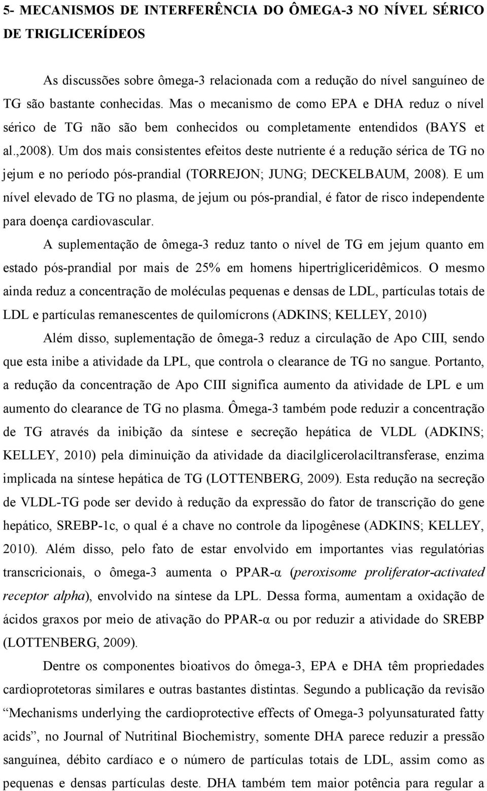 Um dos mais consistentes efeitos deste nutriente é a redução sérica de TG no jejum e no período pós-prandial (TORREJON; JUNG; DECKELBAUM, 2008).