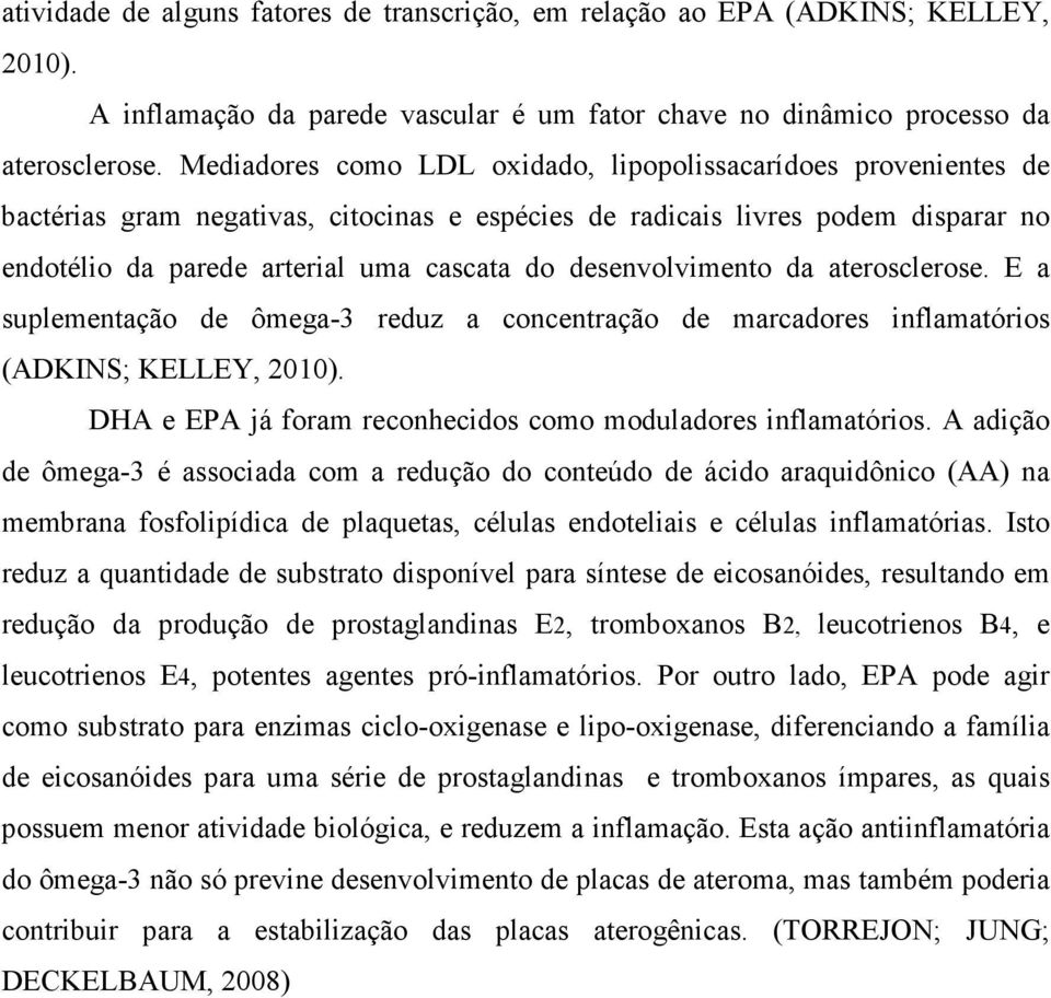 desenvolvimento da aterosclerose. E a suplementação de ômega-3 reduz a concentração de marcadores inflamatórios (ADKINS; KELLEY, 2010). DHA e EPA já foram reconhecidos como moduladores inflamatórios.