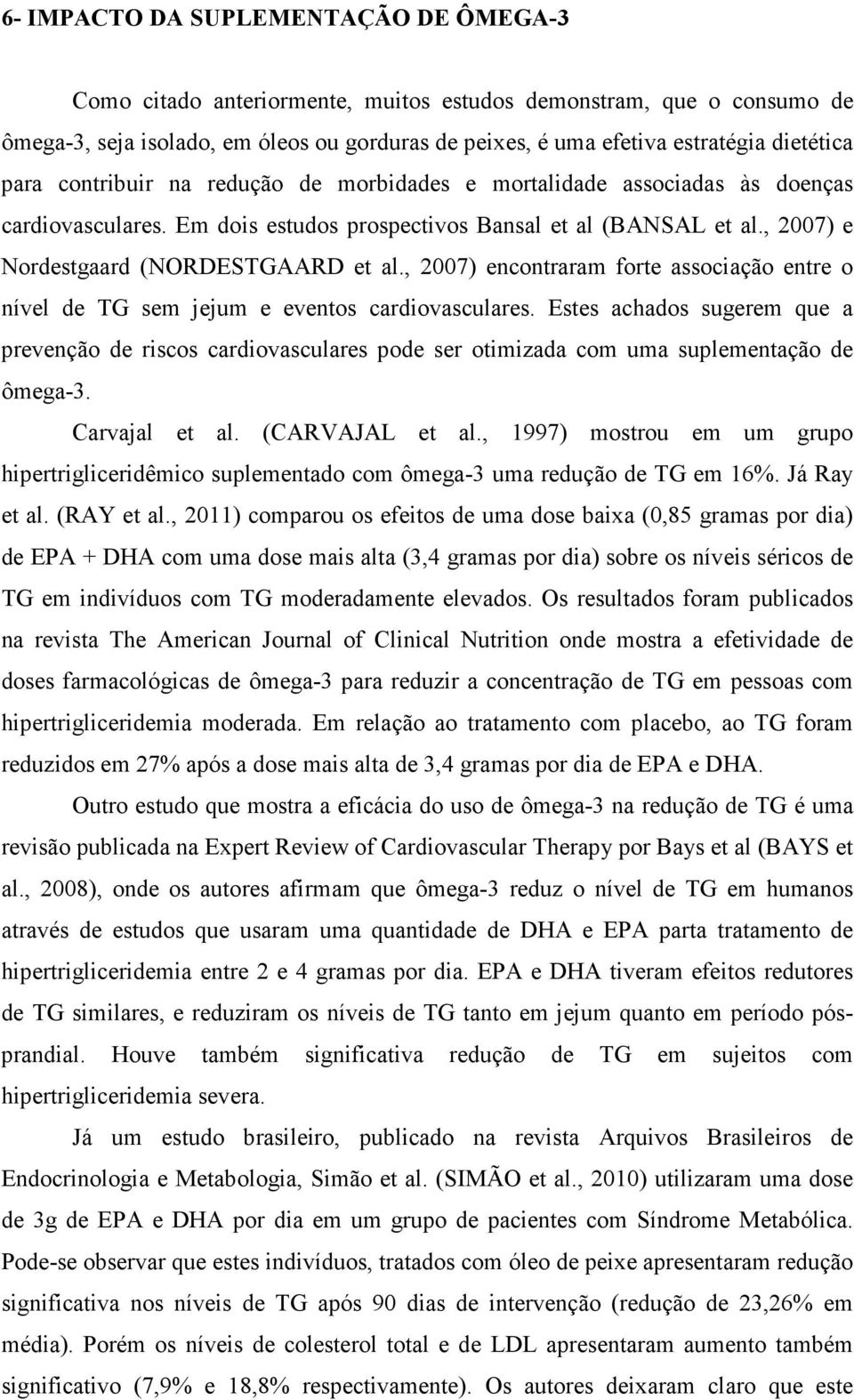 , 2007) encontraram forte associação entre o nível de TG sem jejum e eventos cardiovasculares.