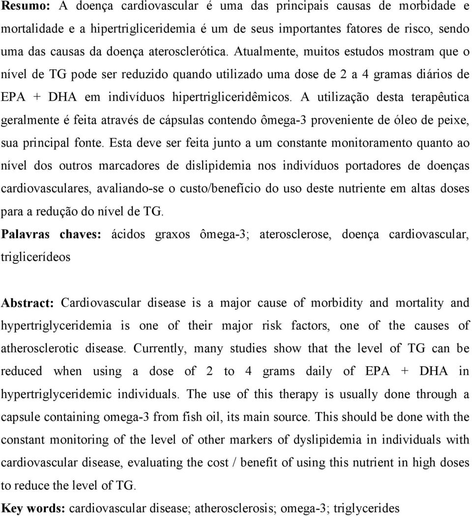 A utilização desta terapêutica geralmente é feita através de cápsulas contendo ômega-3 proveniente de óleo de peixe, sua principal fonte.