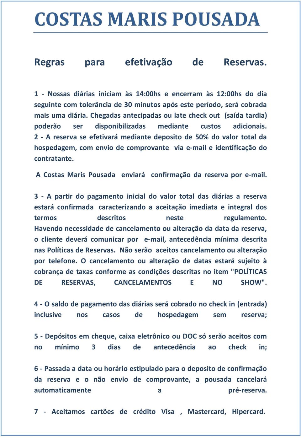 Chegadas antecipadas ou late check out (saída tardia) poderão ser disponibilizadas mediante custos adicionais.