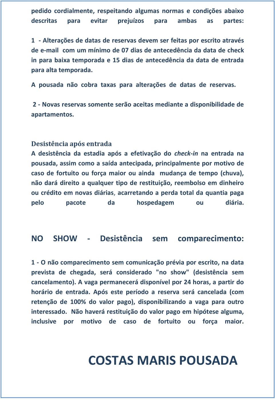 A pousada não cobra taxas para alterações de datas de reservas. 2 - Novas reservas somente serão aceitas mediante a disponibilidade de apartamentos.