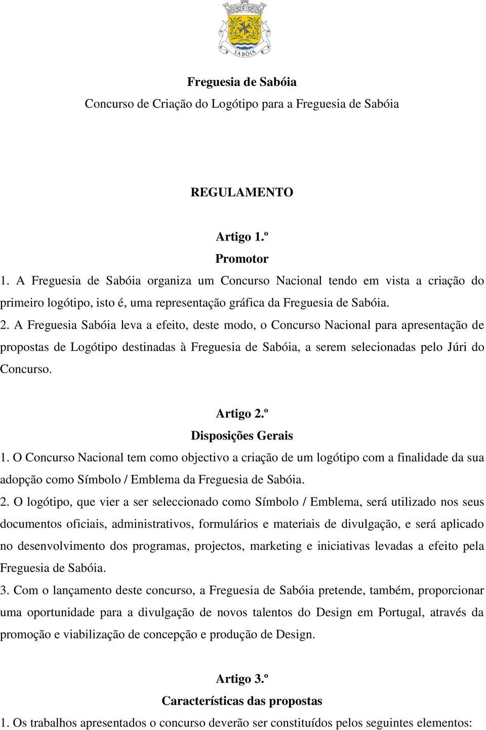 A Freguesia Sabóia leva a efeito, deste modo, o Concurso Nacional para apresentação de propostas de Logótipo destinadas à Freguesia de Sabóia, a serem selecionadas pelo Júri do Concurso. Artigo 2.