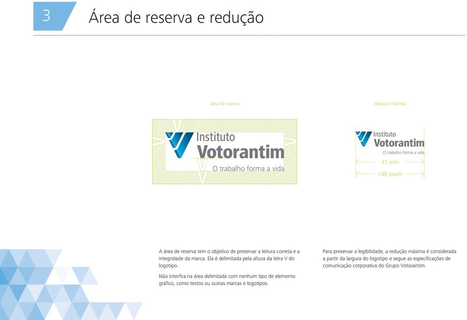 Para preservar a legibilidade, a redução máxima é considerada a partir da largura do logotipo e segue as especificações de