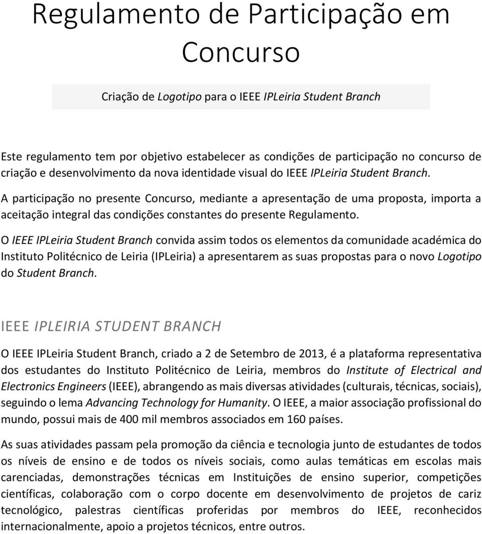 A participação no presente Concurso, mediante a apresentação de uma proposta, importa a aceitação integral das condições constantes do presente Regulamento.