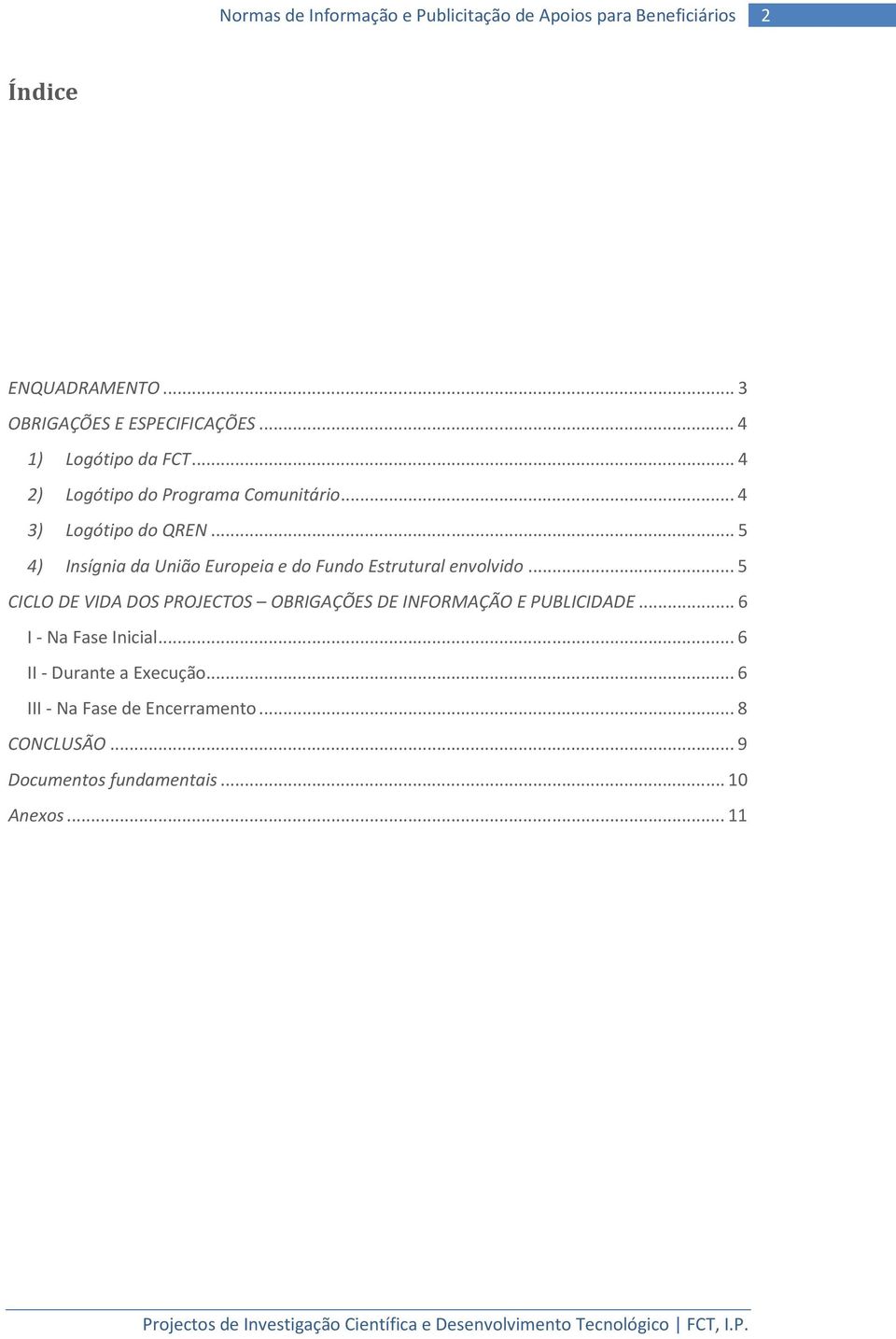 .. 5 4) Insígnia da União Europeia e do Fundo Estrutural envolvido.