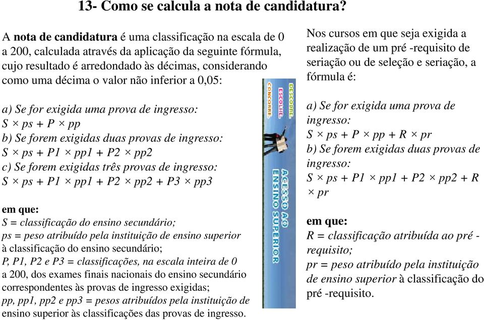 inferior a 0,05: a) Se for exigida uma prova de ingresso: S ps + P pp b) Se forem exigidas duas provas de ingresso: S ps + P1 pp1 + P2 pp2 c) Se forem exigidas três provas de ingresso: S ps + P1 pp1