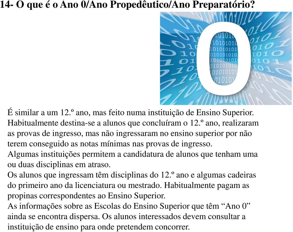 Algumas instituições permitem a candidatura de alunos que tenham uma ou duas disciplinas em atraso. Os alunos que ingressam têm disciplinas do 12.