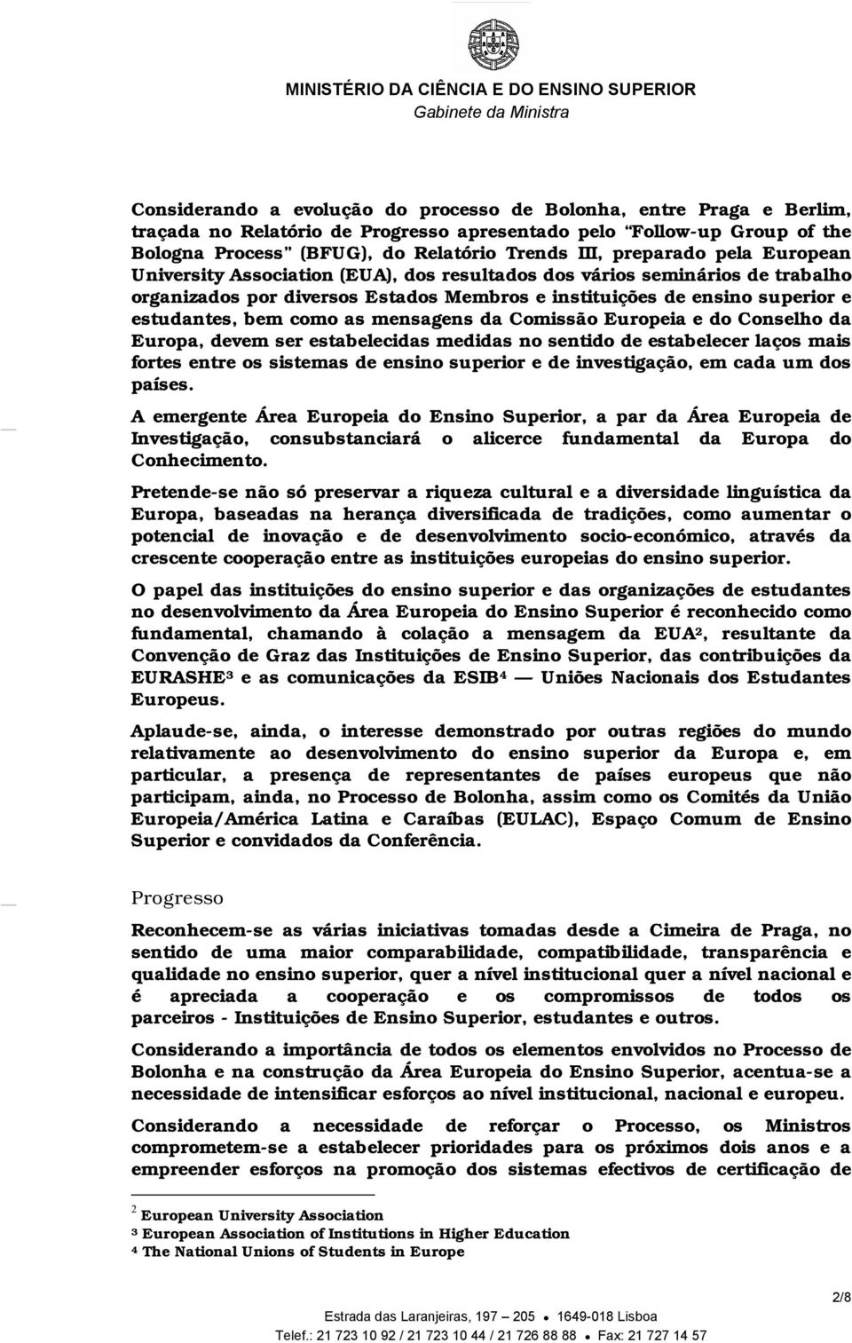 como as mensagens da Comissão Europeia e do Conselho da Europa, devem ser estabelecidas medidas no sentido de estabelecer laços mais fortes entre os sistemas de ensino superior e de investigação, em