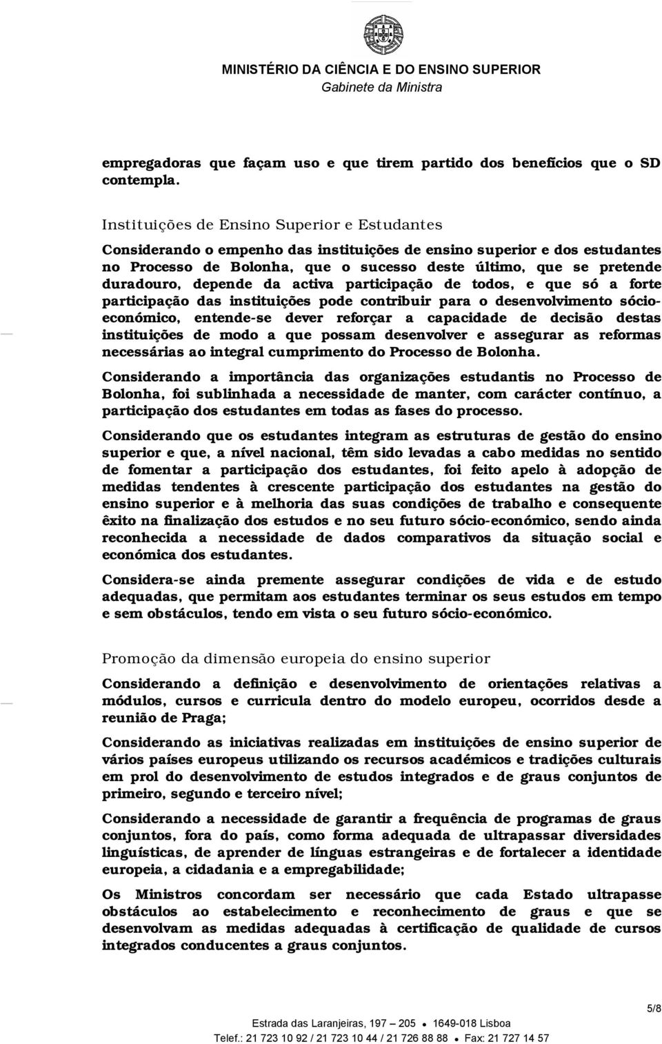 depende da activa participação de todos, e que só a forte participação das instituições pode contribuir para o desenvolvimento sócioeconómico, entende-se dever reforçar a capacidade de decisão destas