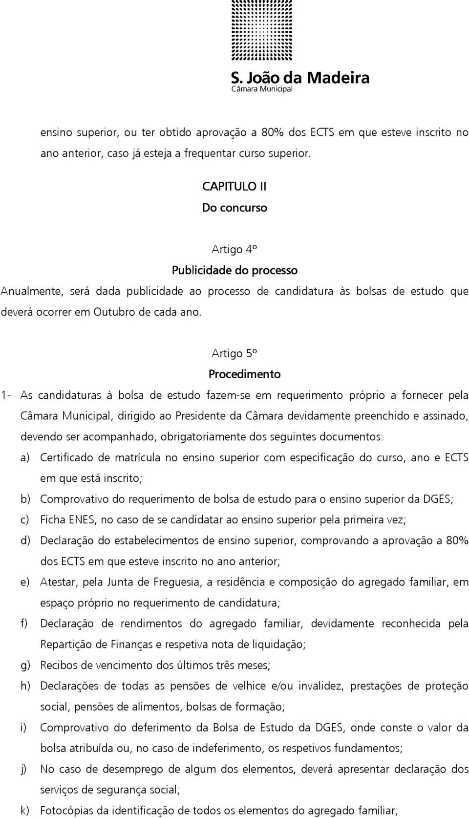 Artigo 5º Procedimento 1- As candidaturas à bolsa de estudo fazem-se em requerimento próprio a fornecer pela Câmara Municipal, dirigido ao Presidente da Câmara devidamente preenchido e assinado,