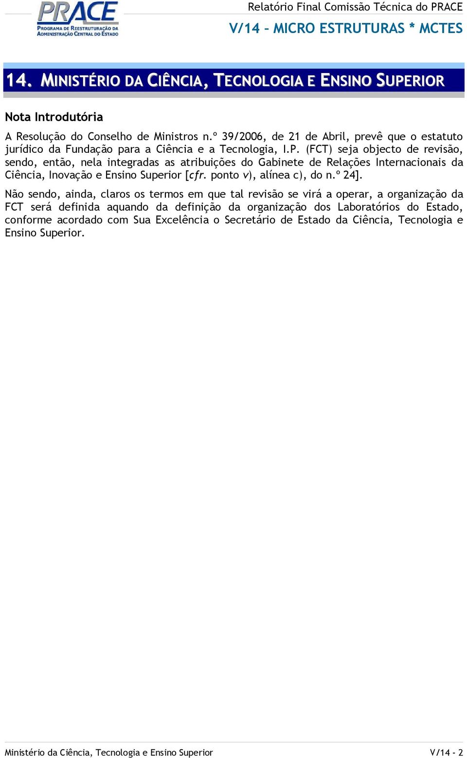 (FCT) seja objecto de revisão, sendo, então, nela integradas as atribuições do Gabinete de Relações Internacionais da Ciência, Inovação e Ensino Superior [cfr. ponto v), alínea c), do n.