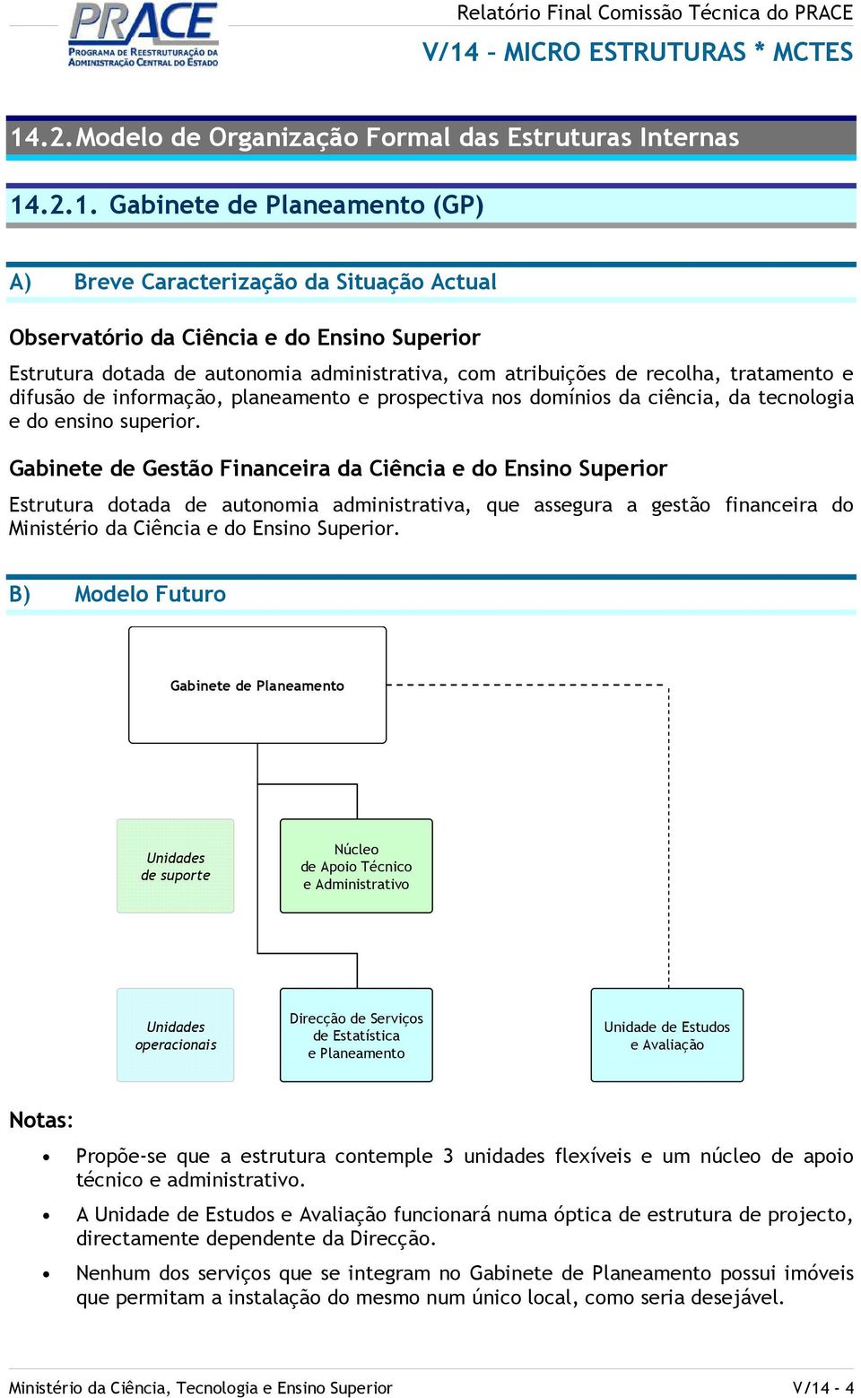 Gabinete de Gestão Financeira da Ciência e do Ensino Superior Estrutura dotada de autonomia administrativa, que assegura a gestão financeira do Ministério da Ciência e do Ensino Superior.