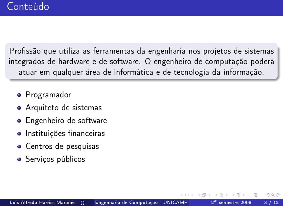 O engenheiro de computação poderá atuar em qualquer área de informática e de tecnologia da informação.