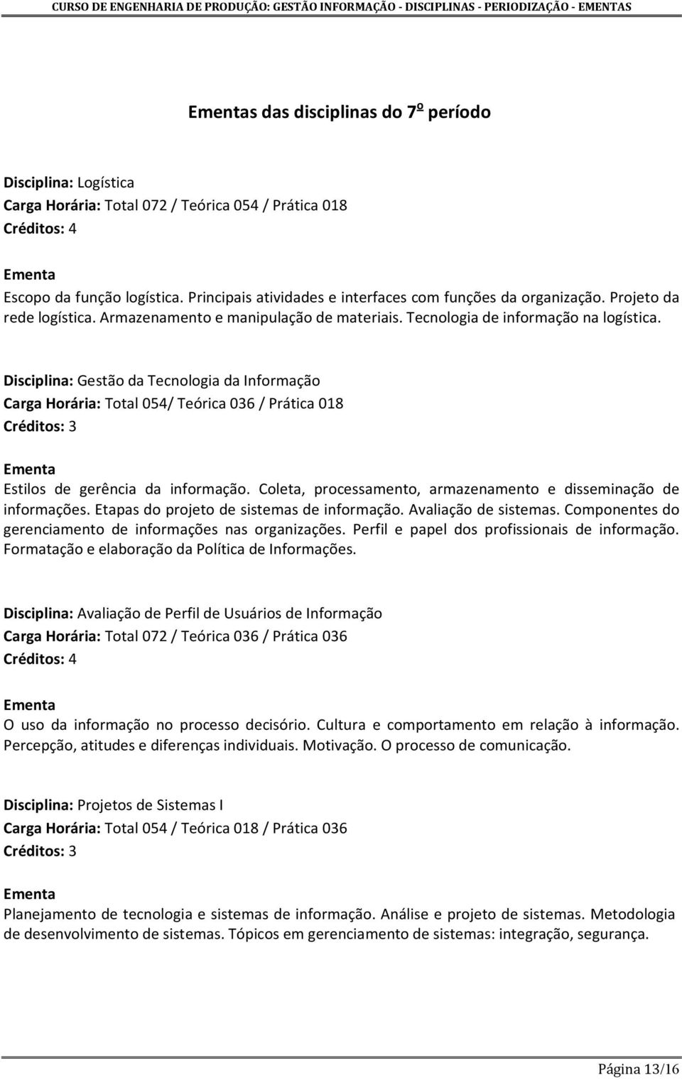 Disciplina: Gestão da Tecnologia da Informação Carga Horária: Total 054/ Teórica 036 / Prática 018 Estilos de gerência da informação.