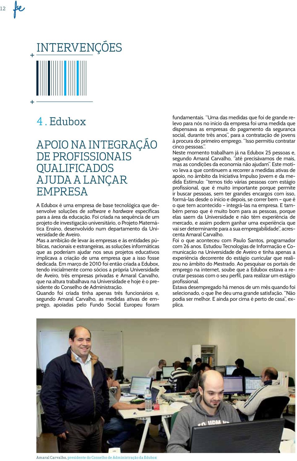 educação. Foi criada na sequência de um projeto de investigação universitário, o Projeto Matemática Ensino, desenvolvido num departamento da Universidade de Aveiro.