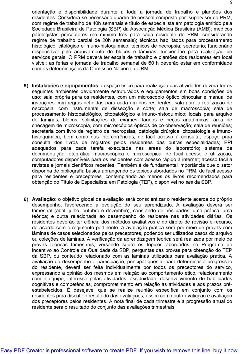 (SBP) da Associação Médica Brasileira (AMB); médicos patologistas preceptores (no mínimo três para cada residente do PRM, considerando regime de trabalho parcial de 20h semanais); técnicos