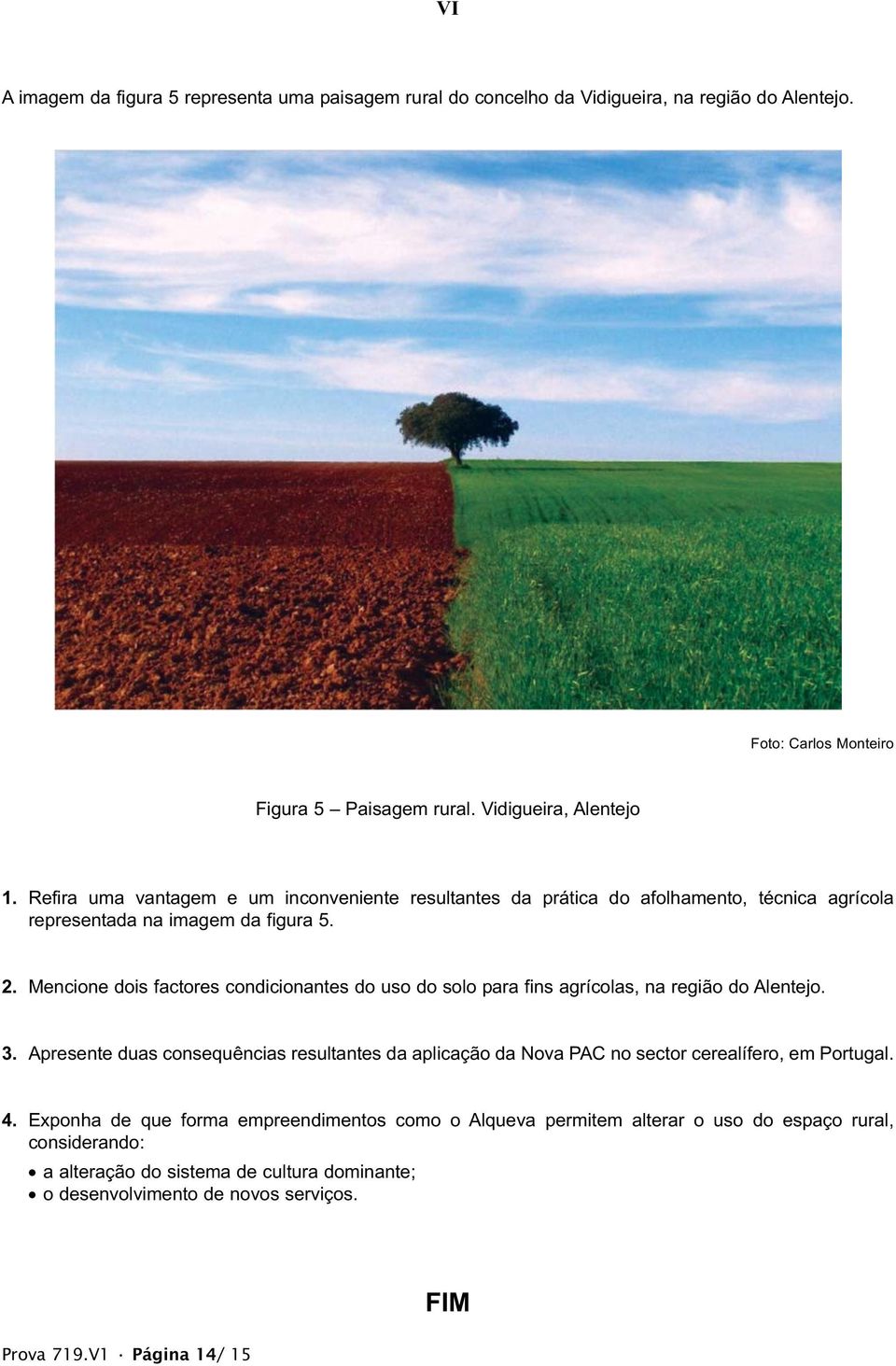 Mencione dois factores condicionantes do uso do solo para fins agrícolas, na região do Alentejo. 3.