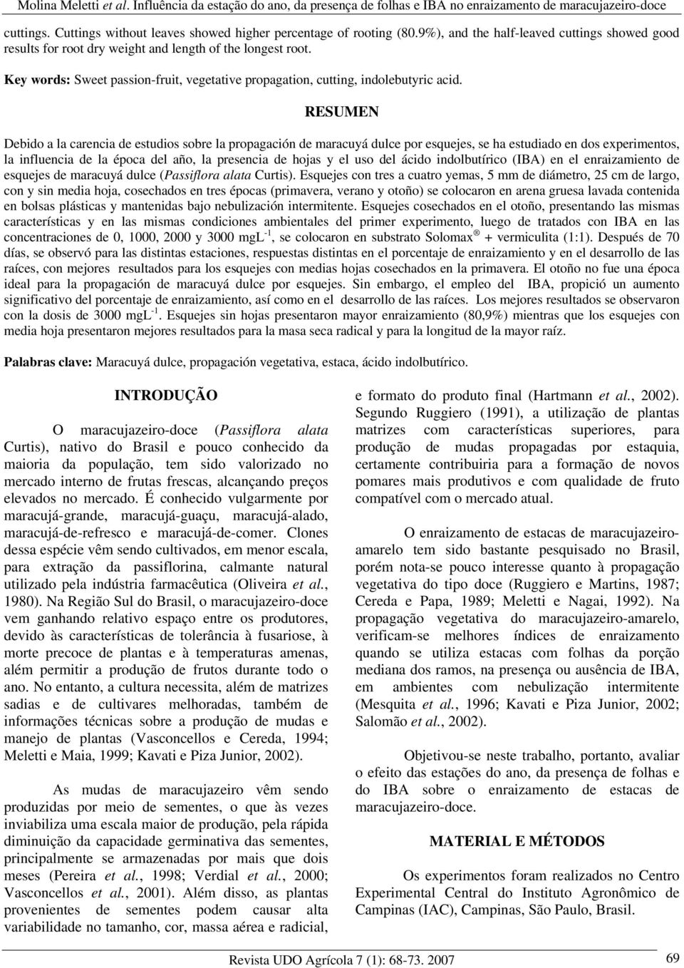 RESUMEN Debido a la carencia de estudios sobre la propagación de maracuyá dulce por esquejes, se ha estudiado en dos experimentos, la influencia de la época del año, la presencia de hojas y el uso