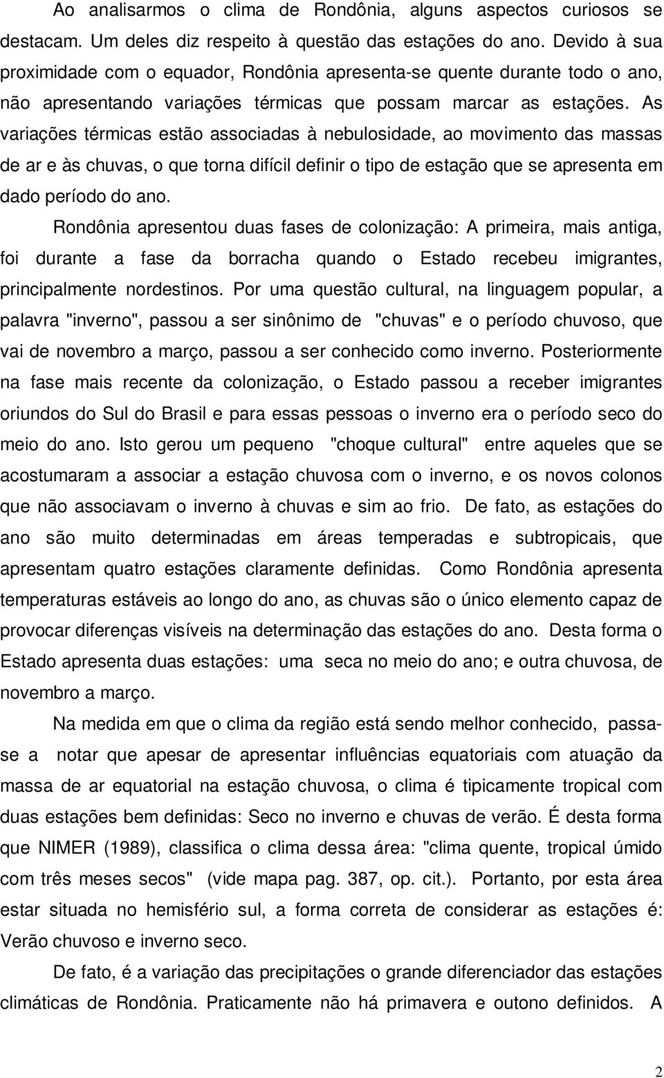 As variações térmicas estão associadas à nebulosidade, ao movimento das massas de ar e às chuvas, o que torna difícil definir o tipo de estação que se apresenta em dado período do ano.