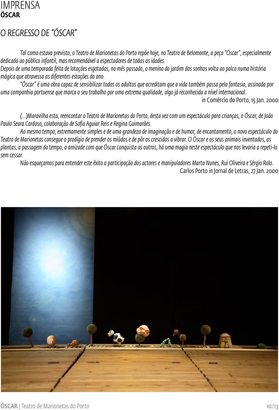 Depois de uma temporada feita de lotações esgotadas, no mês passado, o menino do jardim dos sonhos volta ao palco numa história mágica que atravessa as diferentes estações do ano.