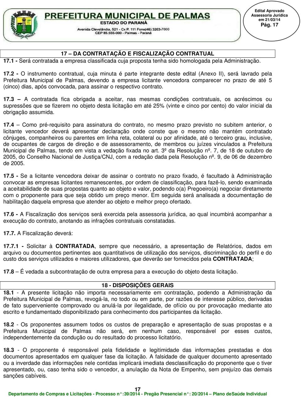 1 - Será contratada a empresa classificada cuja proposta tenha sido homologada pela Administração. 17.