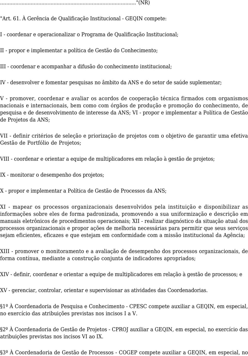 - coordenar e acompanhar a difusão do conhecimento institucional; IV - desenvolver e fomentar pesquisas no âmbito da ANS e do setor de saúde suplementar; V - promover, coordenar e avaliar os acordos