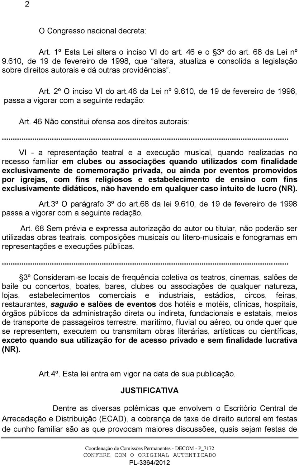 610, de 19 de fevereiro de 1998, passa a vigorar com a seguinte redação: Art. 46 Não constitui ofensa aos direitos autorais:.