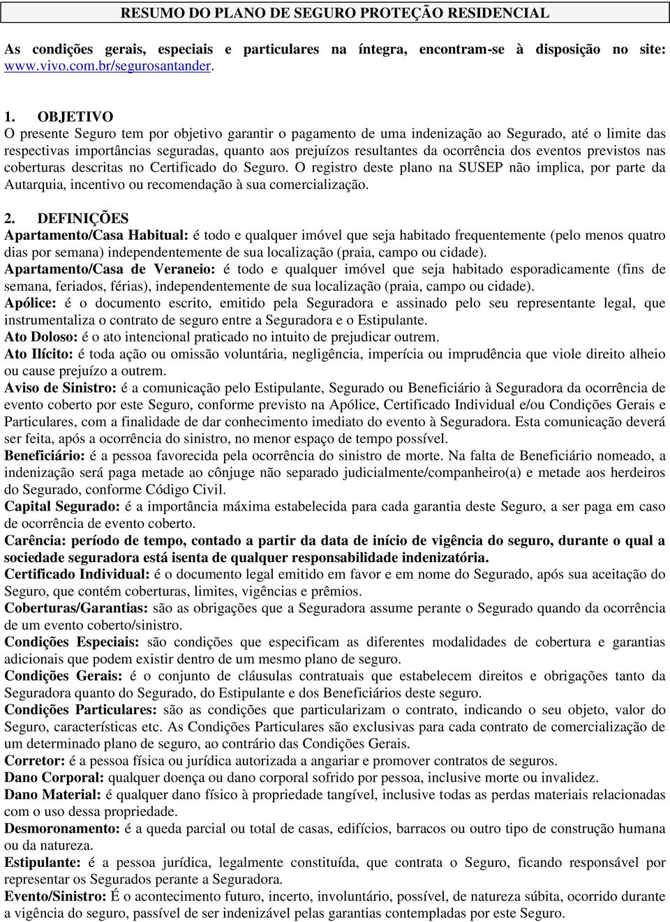 dos eventos previstos nas coberturas descritas no Certificado do Seguro. O registro deste plano na SUSEP não implica, por parte da Autarquia, incentivo ou recomendação à sua comercialização. 2.