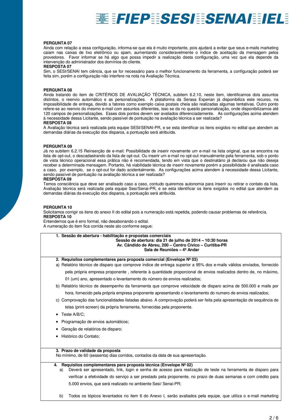 RESPOSTA 07 Sim, SESI/SENAI tem ciência, que se fr necessári para melhr funcinament da ferramenta, a cnfiguraçã pderá ser feita sim, prém a cnfiguraçã nã interfere na nta na Avaliaçã Técnica.