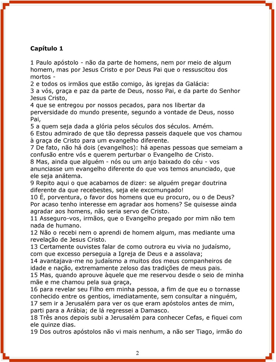 vontade de Deus, nosso Pai, 5 a quem seja dada a glória pelos séculos dos séculos. Amém.