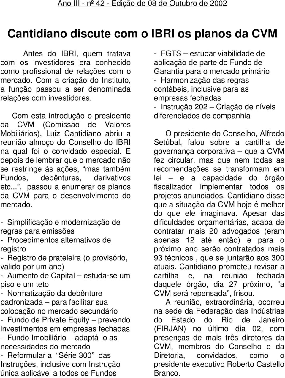 Com esta introdução o presidente da CVM (Comissão de Valores Mobiliários), Luiz Cantidiano abriu a reunião almoço do Conselho do IBRI na qual foi o convidado especial.