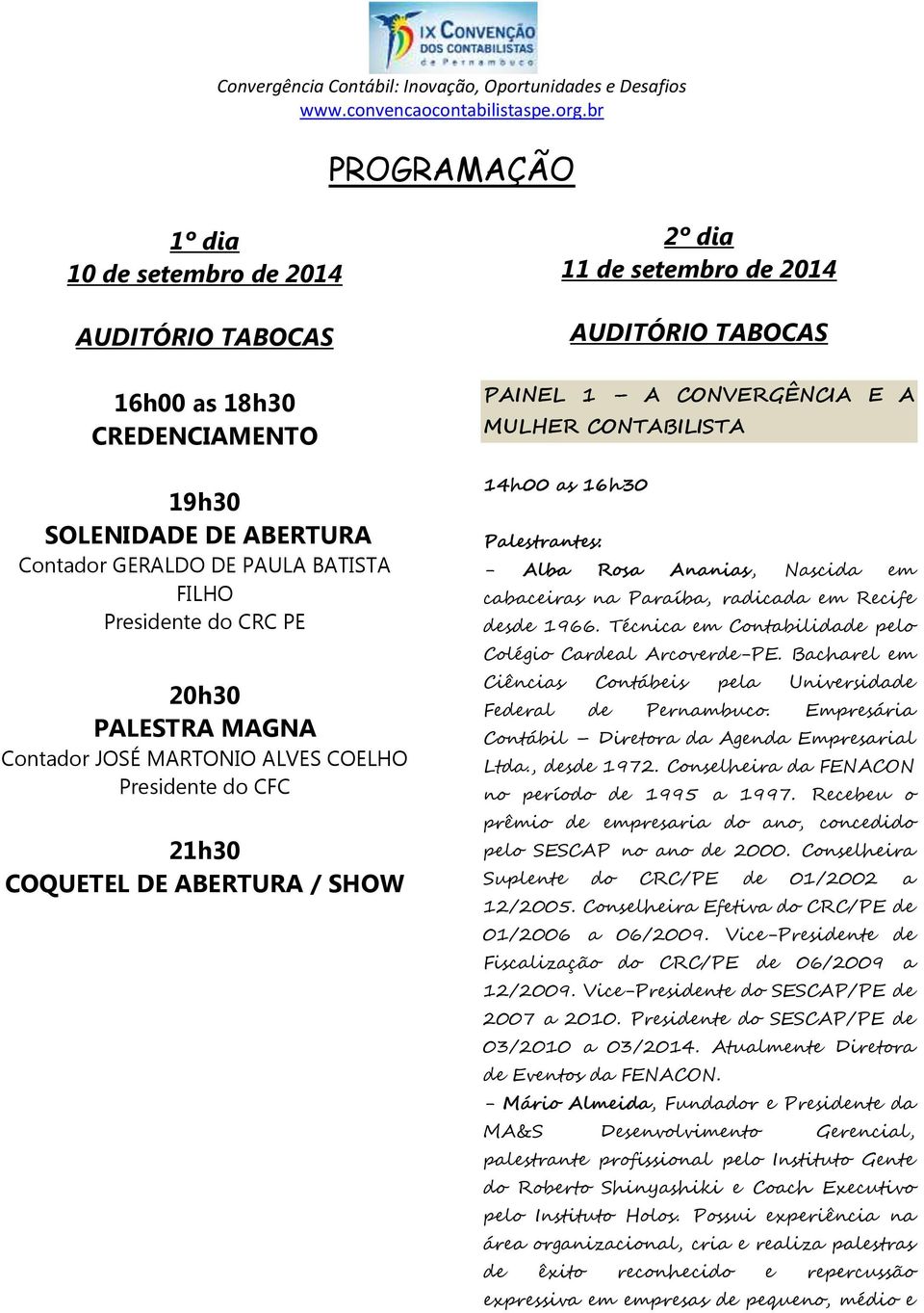 Palestrantes: - Alba Rosa Ananias, Nascida em cabaceiras na Paraíba, radicada em Recife desde 1966. Técnica em Contabilidade pelo Colégio Cardeal Arcoverde-PE.