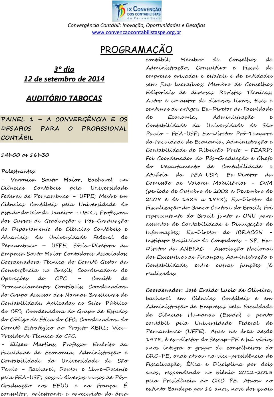 Ciências Contábeis e Atuariais da Universidade Federal de Pernambuco UFPE; Sócia-Diretora da Empresa Souto Maior Contadores Associados; Coordenadora Técnica do Comitê Gestor da Convergência no